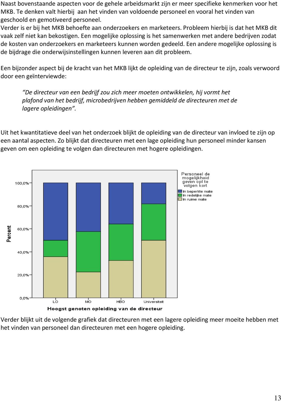 Probleem hierbij is dat het MKB dit vaak zelf niet kan bekostigen. Een mogelijke oplossing is het samenwerken met andere bedrijven zodat de kosten van onderzoekers en marketeers kunnen worden gedeeld.