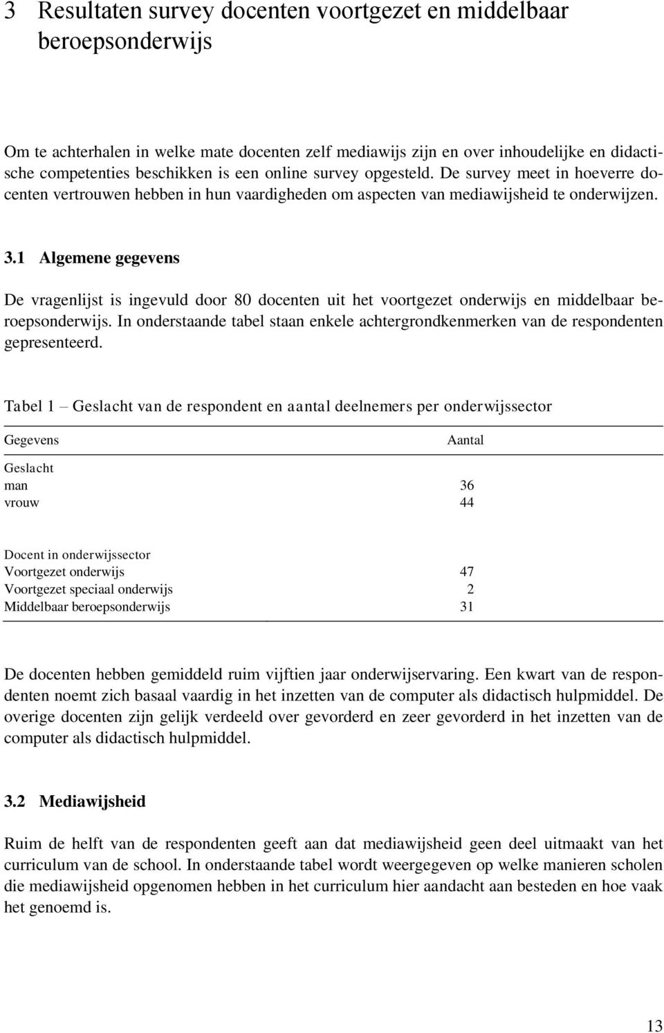 1 Algemene gegevens De vragenlijst is ingevuld door 80 docenten uit het voortgezet onderwijs en middelbaar beroepsonderwijs.