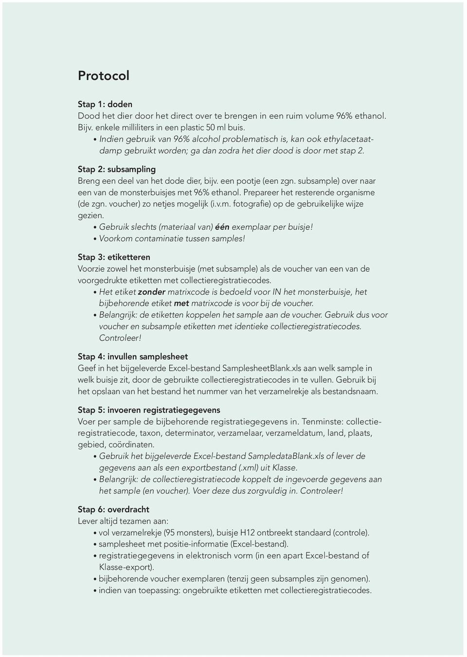 een pootje (een zgn. subsample) over naar een van de monsterbuisjes met 96% ethanol. Prepareer het resterende organisme (de zgn. voucher) zo netjes mogelijk (i.v.m. fotografie) op de gebruikelijke wijze gezien.