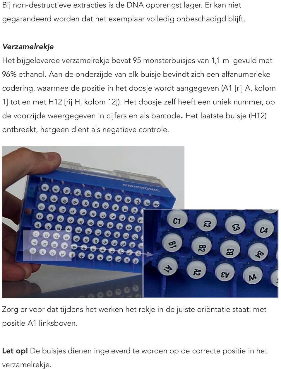 Aan de onderzijde van elk buisje bevindt zich een alfanumerieke codering, waarmee de positie in het doosje wordt aangegeven (A1 [rij A, kolom 1] tot en met H12 [rij H, kolom 12]).