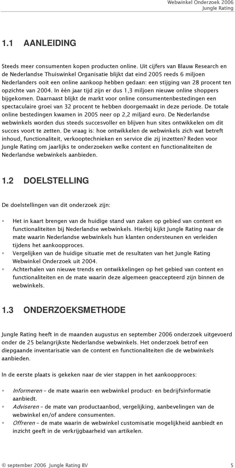 opzichte van 2004. In één jaar tijd zijn er dus 1,3 miljoen nieuwe online shoppers bijgekomen.