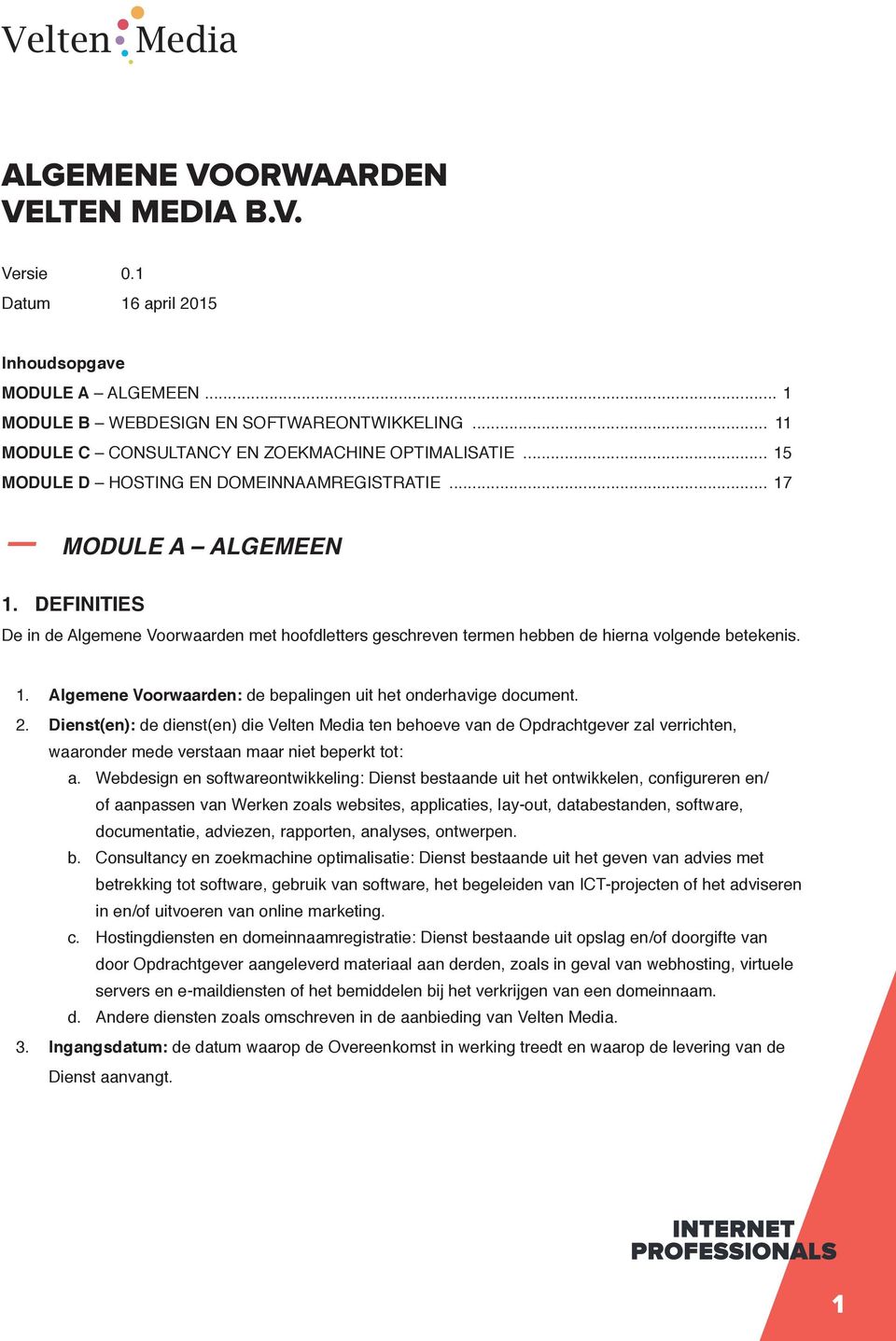 DEFINITIES De in de Algemene Voorwaarden met hoofdletters geschreven termen hebben de hierna volgende betekenis. 1. Algemene Voorwaarden: de bepalingen uit het onderhavige document. 2.