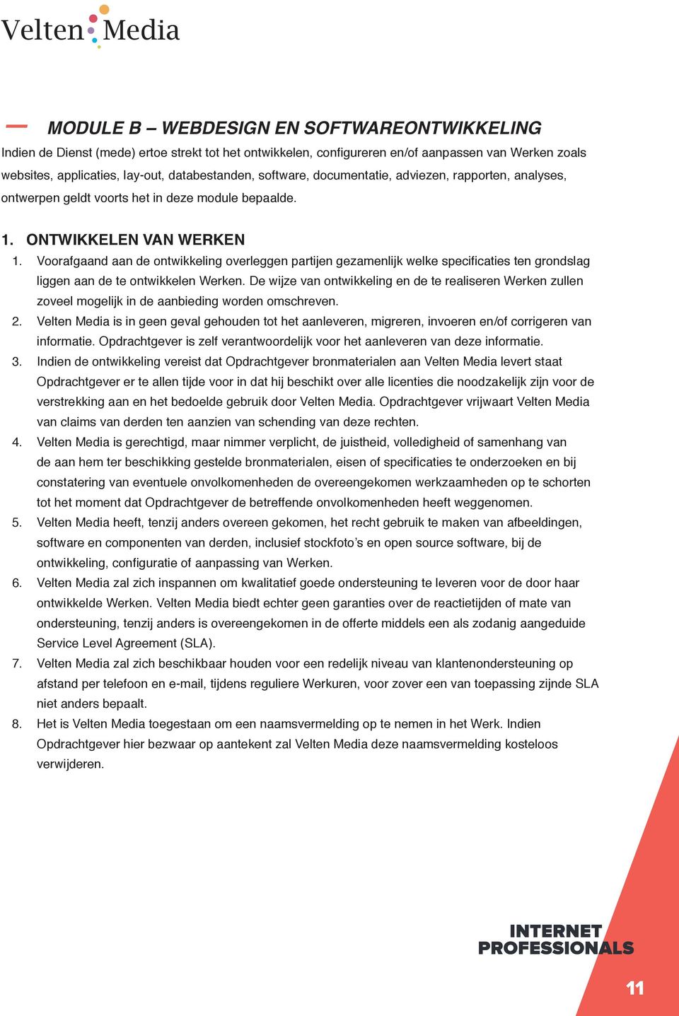 Voorafgaand aan de ontwikkeling overleggen partijen gezamenlijk welke specificaties ten grondslag liggen aan de te ontwikkelen Werken.