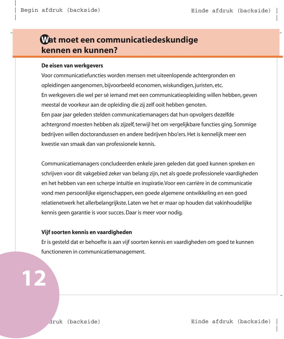 En werkgevers die wel per sé iemand met een communicatieopleiding willen hebben, geven meestal de voorkeur aan de opleiding die zij zelf ooit hebben genoten.