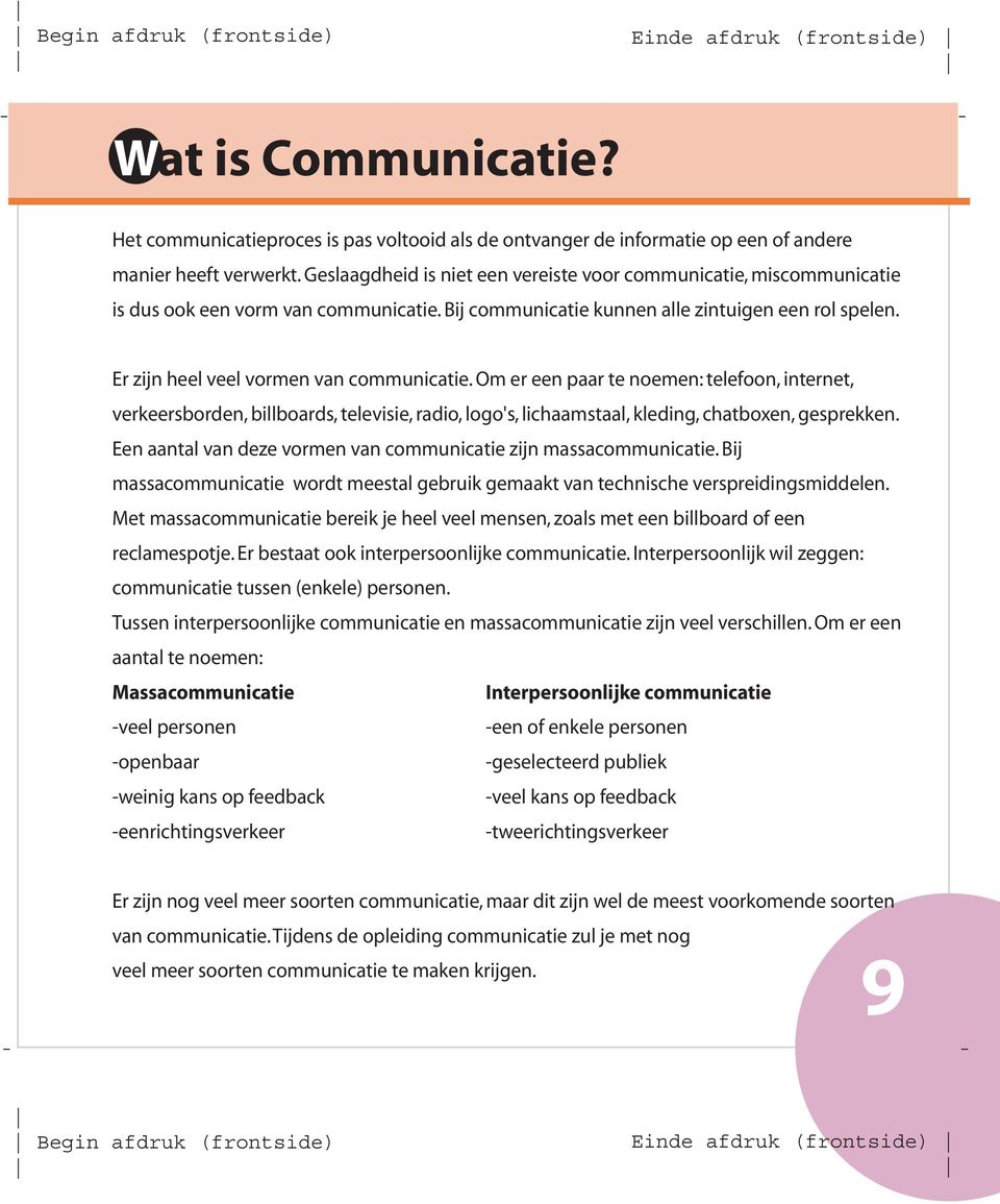 Er zijn heel veel vormen van communicatie. Om er een paar te noemen: telefoon, internet, verkeersborden, billboards, televisie, radio, logo's, lichaamstaal, kleding, chatboxen, gesprekken.