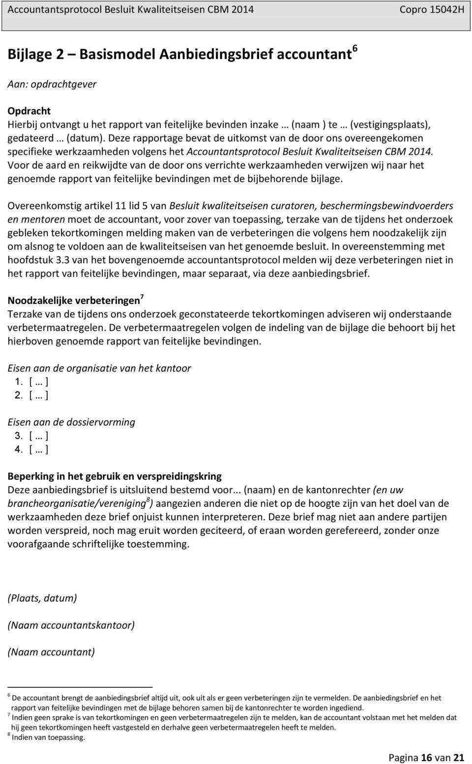 Voor de aard en reikwijdte van de door ons verrichte werkzaamheden verwijzen wij naar het genoemde rapport van feitelijke bevindingen met de bijbehorende bijlage.