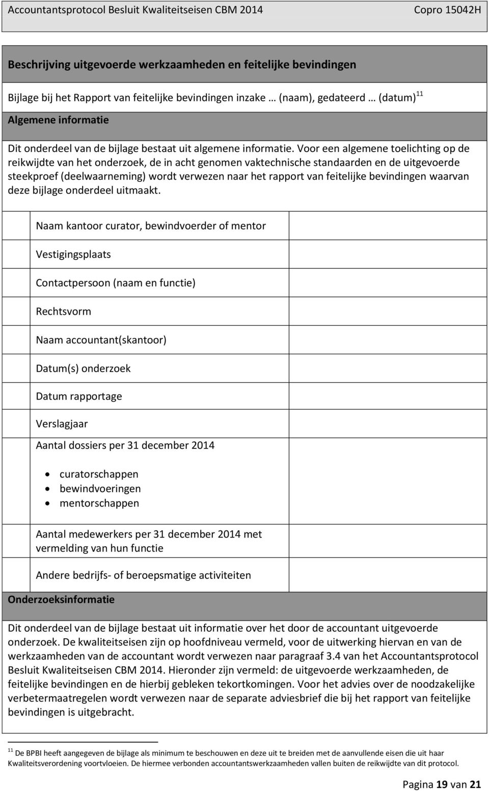 Voor een algemene toelichting op de reikwijdte van het onderzoek, de in acht genomen vaktechnische standaarden en de uitgevoerde steekproef (deelwaarneming) wordt verwezen naar het rapport van