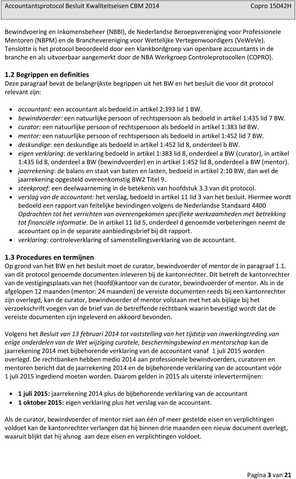 2 Begrippen en definities Deze paragraaf bevat de belangrijkste begrippen uit het BW en het besluit die voor dit protocol relevant zijn: accountant: een accountant als bedoeld in artikel 2:393 lid 1