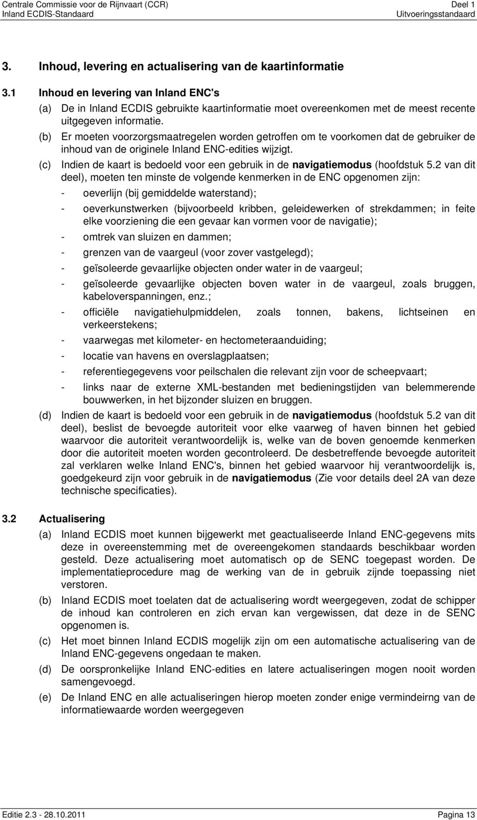 (b) Er moeten voorzorgsmaatregelen worden getroffen om te voorkomen dat de gebruiker de inhoud van de originele Inland ENC-edities wijzigt.