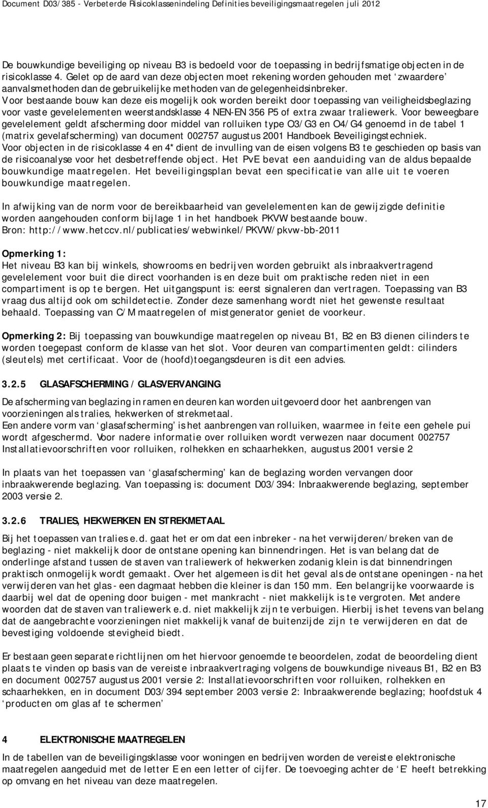 V oor bestaande bouw kan deze eis mogelijk ook worden bereikt door toepassing van veiligheidsbeglazing voor vaste gevelelementen weerstandsklasse 4 NEN-EN 356 P5 of extra zwaar traliewerk.