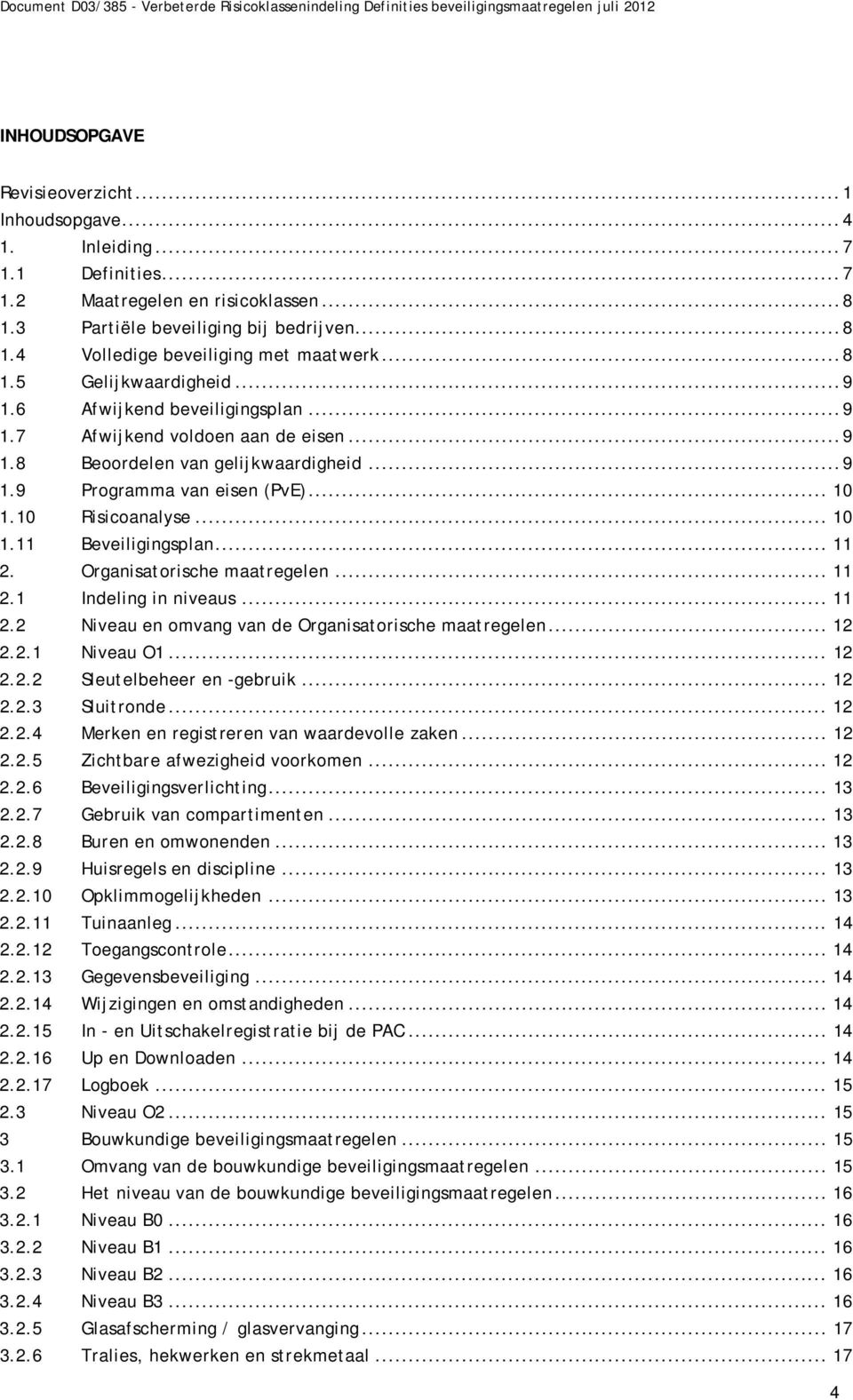 10 Risicoanalyse... 10 1.11 Beveiligingsplan... 11 2. Organisatorische maatregelen... 11 2.1 Indeling in niveaus... 11 2.2 Niveau en omvang van de Organisatorische maatregelen... 12 2.2.1 Niveau O1.