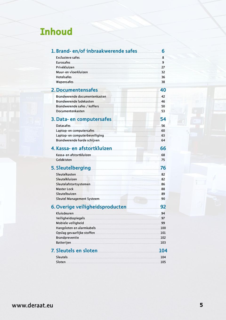 ..60 Laptop- en computerbeveiliging...63 Brandwerende harde schijven...64 4. Kassa- en afstortkluizen...66 Kassa- en afstortkluizen...68 Geldkisten...75 5. Sleutelberging...76 Sleutelkasten.