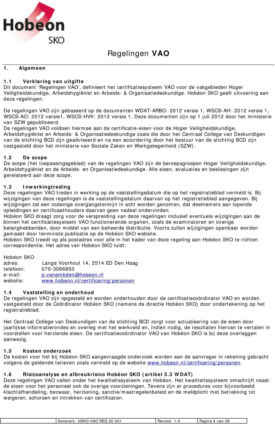 Hobéon SKO geeft uitvoering aan deze regelingen. De regelingen VAO zijn gebaseerd op de documenten WDAT-ARBO: 2012 versie 1, WSCS-AH: 2012 versie 1, WSCS-AO: 2012 versie1, WSCS-HVK: 2012 versie 1.