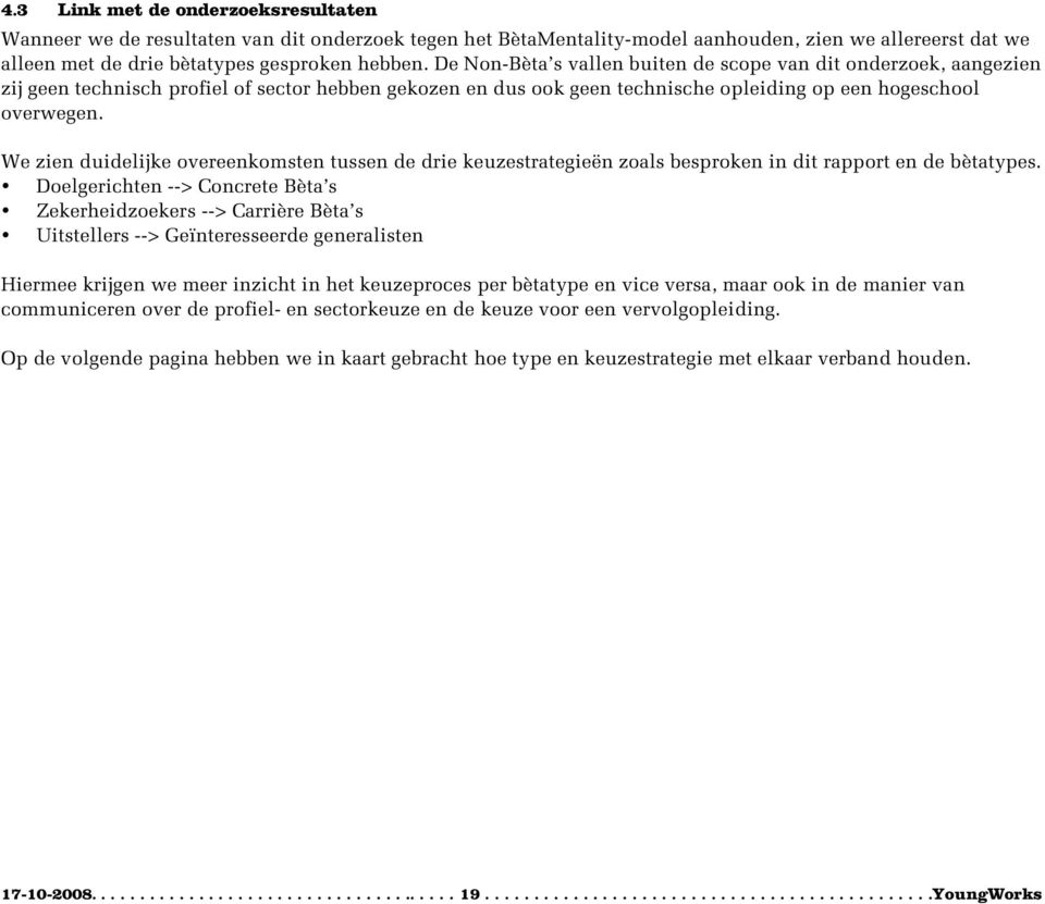 We zien duidelijke overeenkomsten tussen de drie keuzestrategieën zoals besproken in dit rapport en de bètatypes.