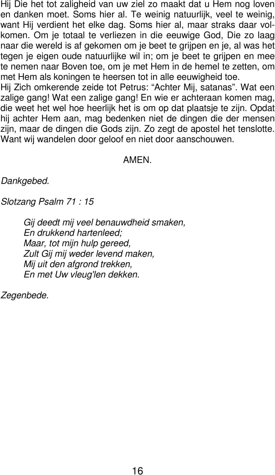 Om je totaal te verliezen in die eeuwige God, Die zo laag naar die wereld is af gekomen om je beet te grijpen en je, al was het tegen je eigen oude natuurlijke wil in; om je beet te grijpen en mee te