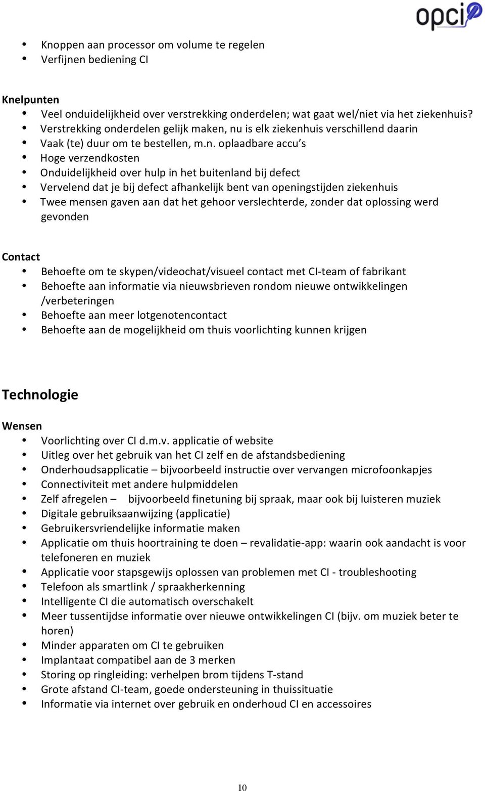 onderdelen gelijk maken, nu is elk ziekenhuis verschillend daarin Vaak (te) duur om te bestellen, m.n. oplaadbare accu s Hoge verzendkosten Onduidelijkheid over hulp in het buitenland bij defect