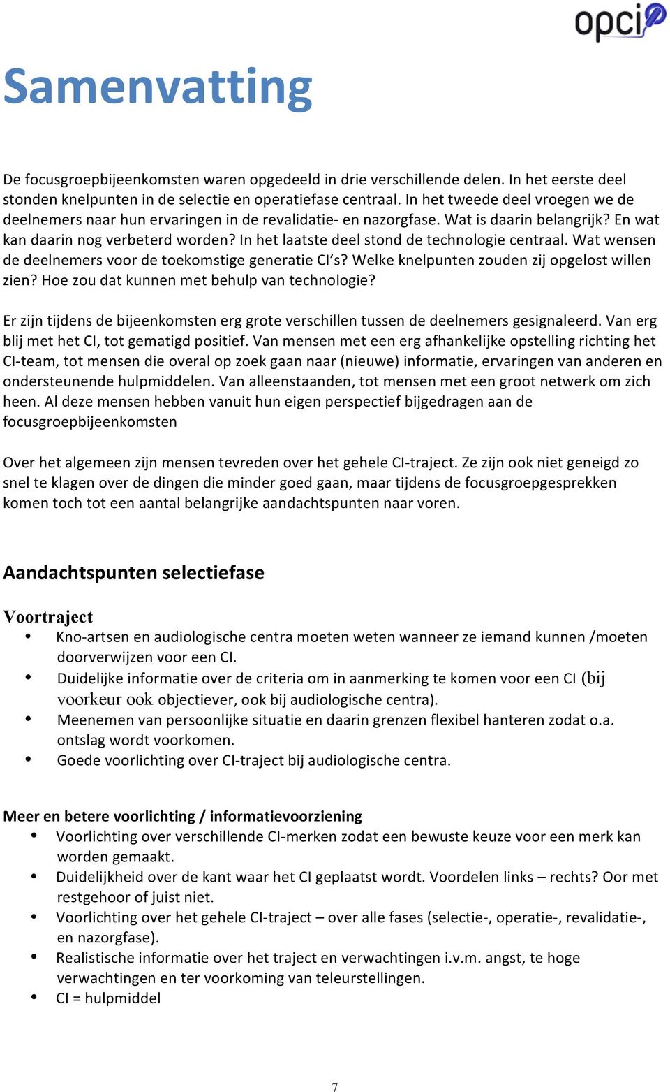 In het laatste deel stond de technologie centraal. Wat wensen de deelnemers voor de toekomstige generatie CI s? Welke knelpunten zouden zij opgelost willen zien?