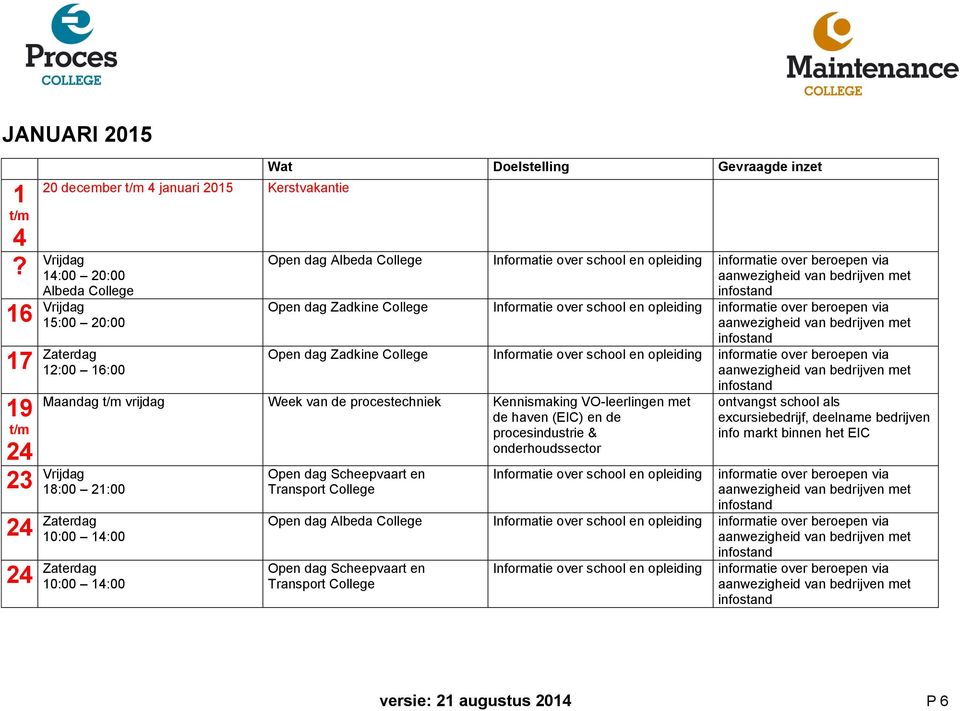 informatie over beroepen via Maandag t/m vrijdag Week van de procestechniek Kennismaking VO-leerlingen met de haven (EIC) en de procesindustrie & onderhoudssector 23 Vrijdag 18:00 21:00 24 Zaterdag