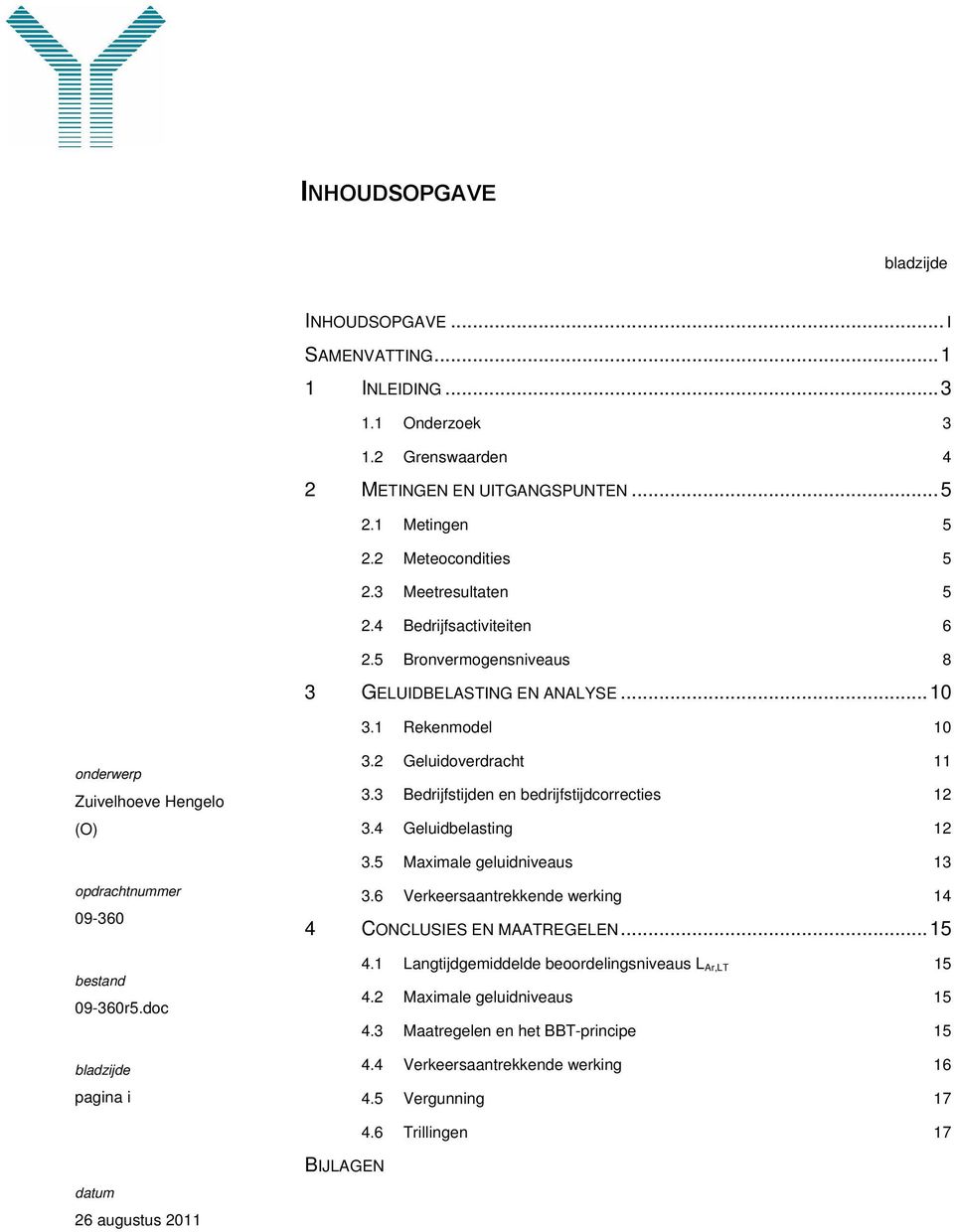 3 Bedrijfstijden en bedrijfstijdcorrecties 12 3.4 Geluidbelasting 12 3.5 Maximale geluidniveaus 13 opdrachtnummer 09-360 bestand 09-360r5.doc bladzijde pagina i 3.