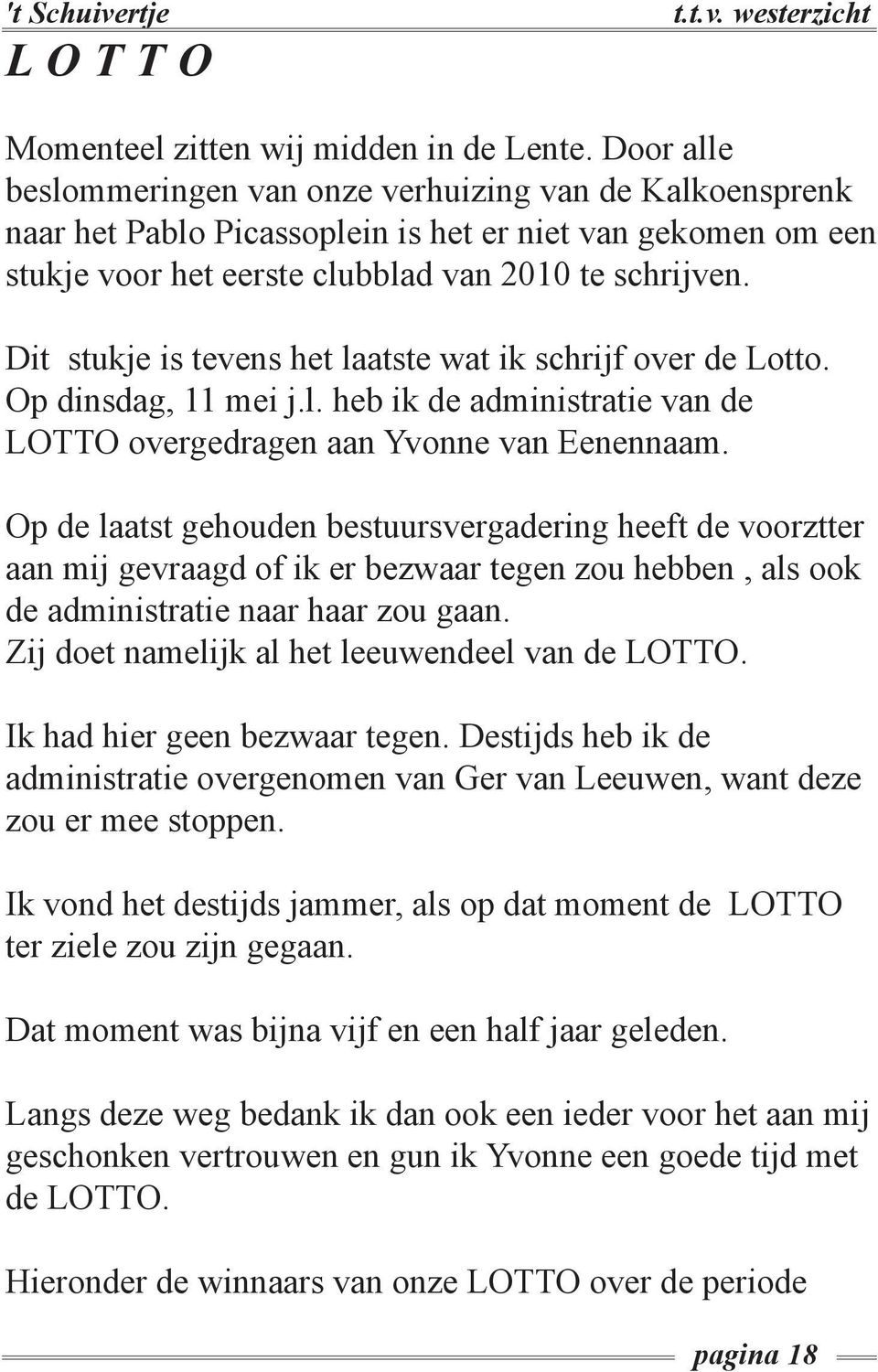 Dit stukje is tevens het laatste wat ik schrijf over de Lotto. Op dinsdag, 11 mei j.l. heb ik de administratie van de LOTTO overgedragen aan Yvonne van Eenennaam.