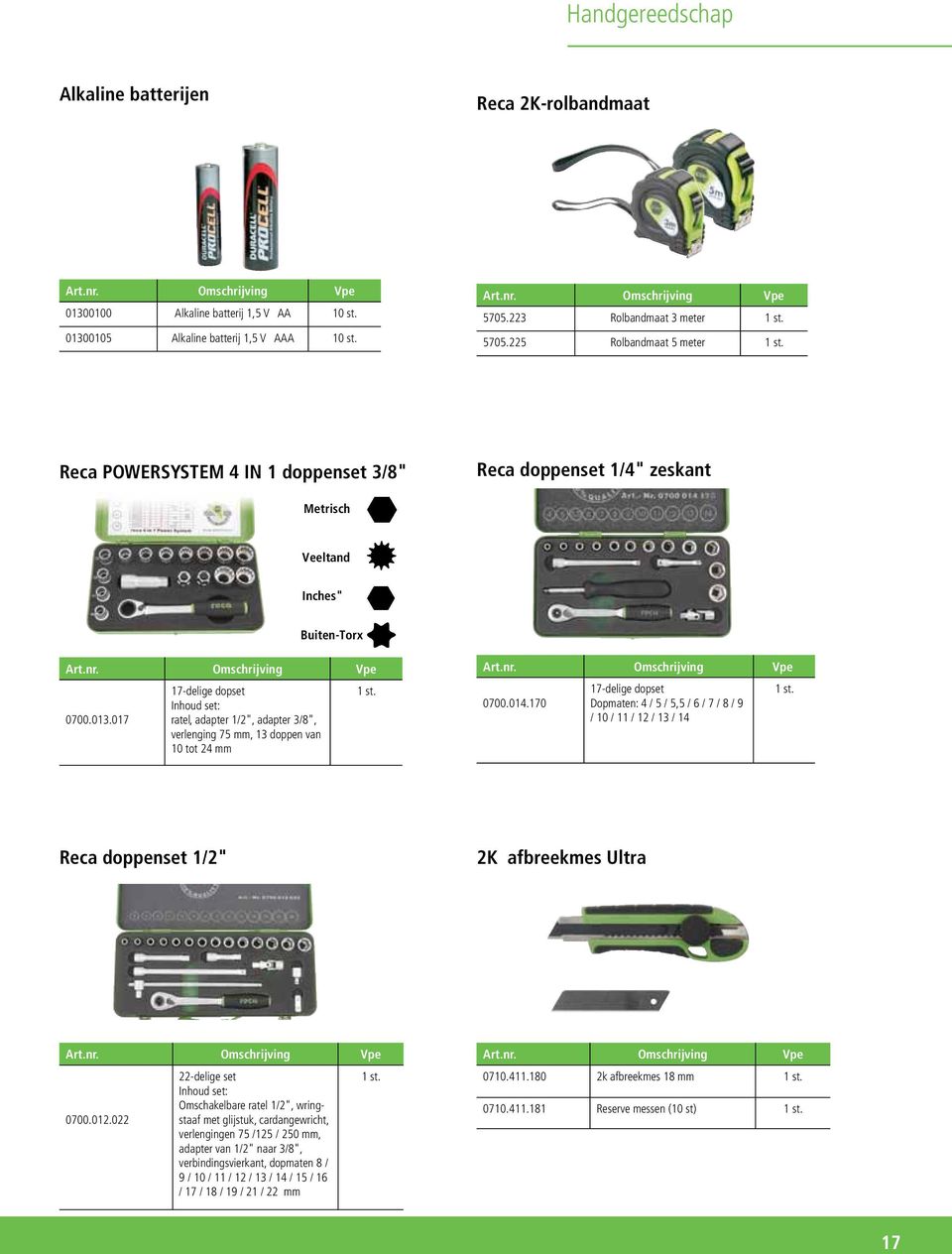 013.017 17-delige dopset Inhoud set: ratel, adapter 1/2", adapter 3/8", verlenging 75 mm, 13 doppen van 10 tot 24 mm 1 st. Art.nr. Omschrijving Vpe 0700.014.