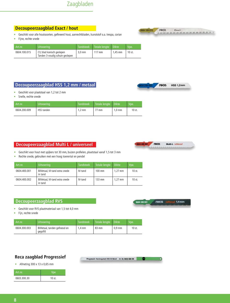 Decoupeerzaagblad HSS 1,2 mm / metaal Geschikt voor plaatstaal van 1,2 tot 2 mm Snelle, rechte snede Art.nr. Uitvoering Tandsteek Totale lengte Dikte Vpe. 0604.200.