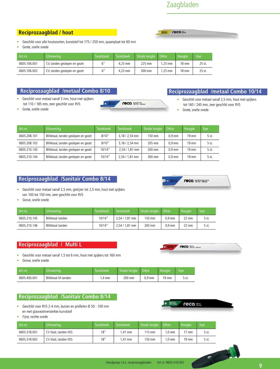 Reciprozaagblad /metaal Combo 8/10 Geschikt voor metaal vanaf 3 mm, hout met spijkers tot 110 / 185 mm, zeer geschikt voor RVS Grote, snelle snede Reciprozaagblad /metaal Combo 10/14 Geschikt voor