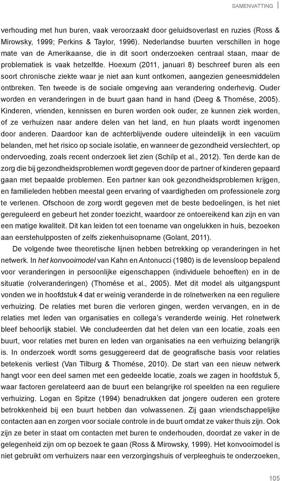 Hoexum (2011, januari 8) beschreef buren als een soort chronische ziekte waar je niet aan kunt ontkomen, aangezien geneesmiddelen ontbreken.