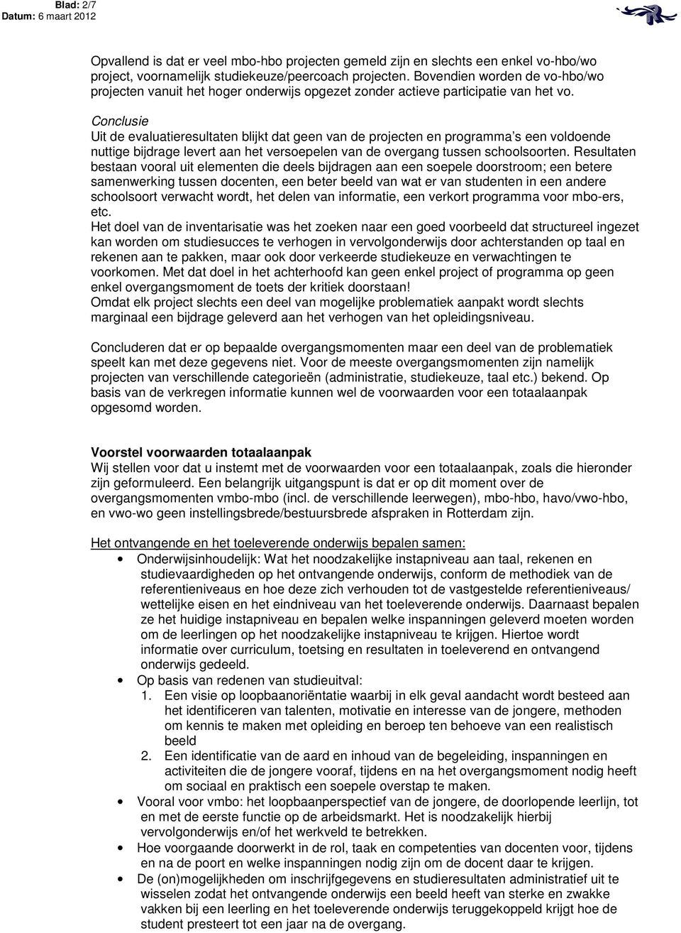 Conclusie Uit de evaluatieresultaten blijkt dat geen van de projecten en programma s een voldoende nuttige bijdrage levert aan het versoepelen van de overgang tussen schoolsoorten.