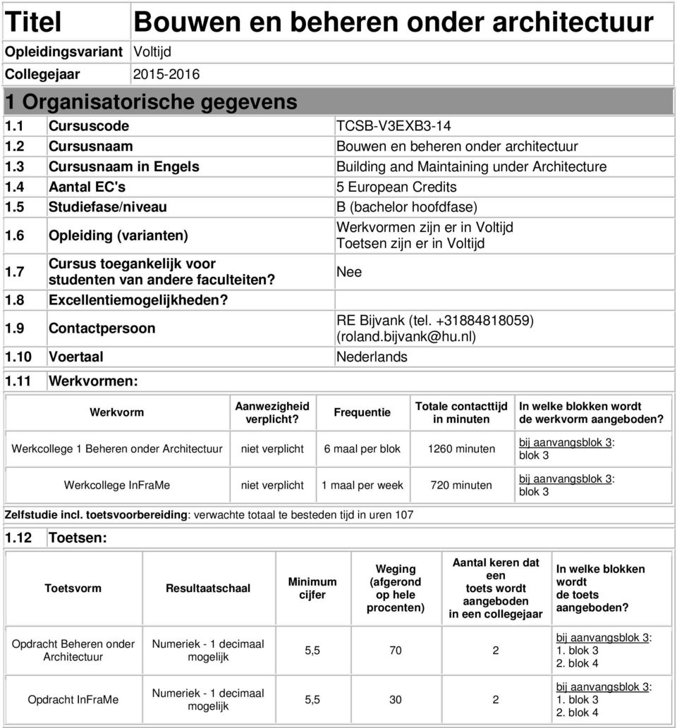 5 Studiefase/niveau B (bachelor hoofdfase) 1.6 Opleiding (varianten) Werkvormen zijn er in Voltijd Toetsen zijn er in Voltijd 1.7 Cursus toegankelijk voor studenten van andere faculteiten? Nee 1.