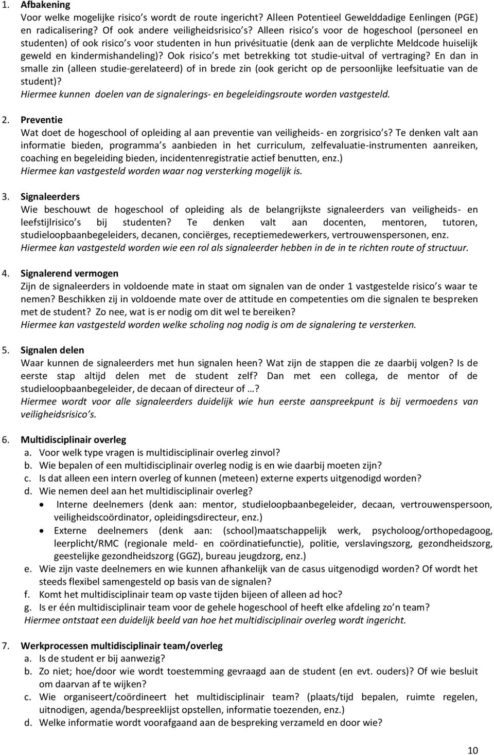 Ook risico s met betrekking tot studie-uitval of vertraging? En dan in smalle zin (alleen studie-gerelateerd) of in brede zin (ook gericht op de persoonlijke leefsituatie van de student)?