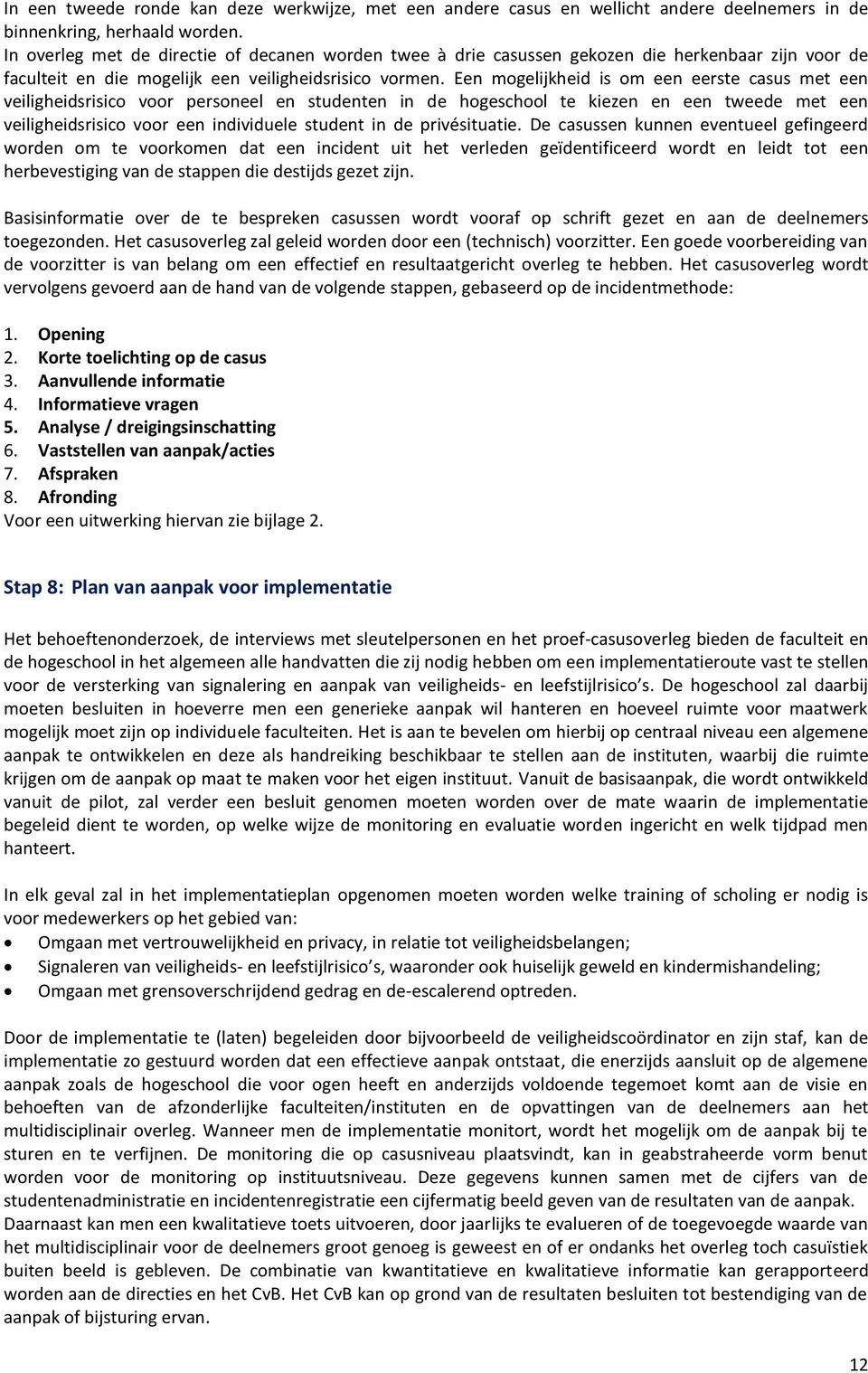 Een mogelijkheid is om een eerste casus met een veiligheidsrisico voor personeel en studenten in de hogeschool te kiezen en een tweede met een veiligheidsrisico voor een individuele student in de