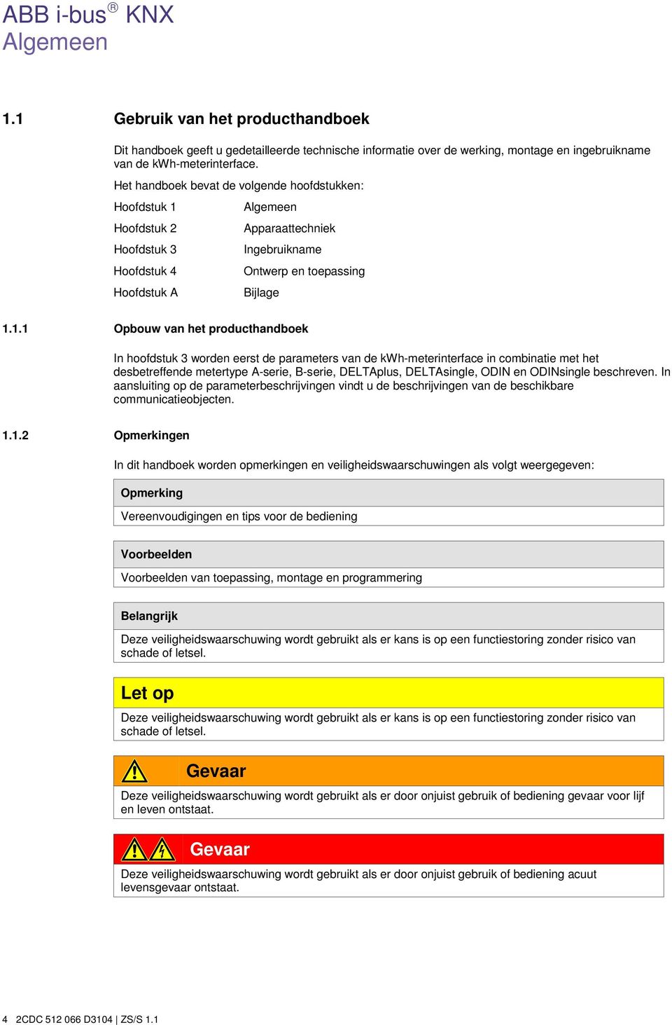 Hoofdstuk 2 Hoofdstuk 3 Hoofdstuk 4 Hoofdstuk A Algemeen Apparaattechniek Ingebruikname Ontwerp en toepassing Bijlage 1.