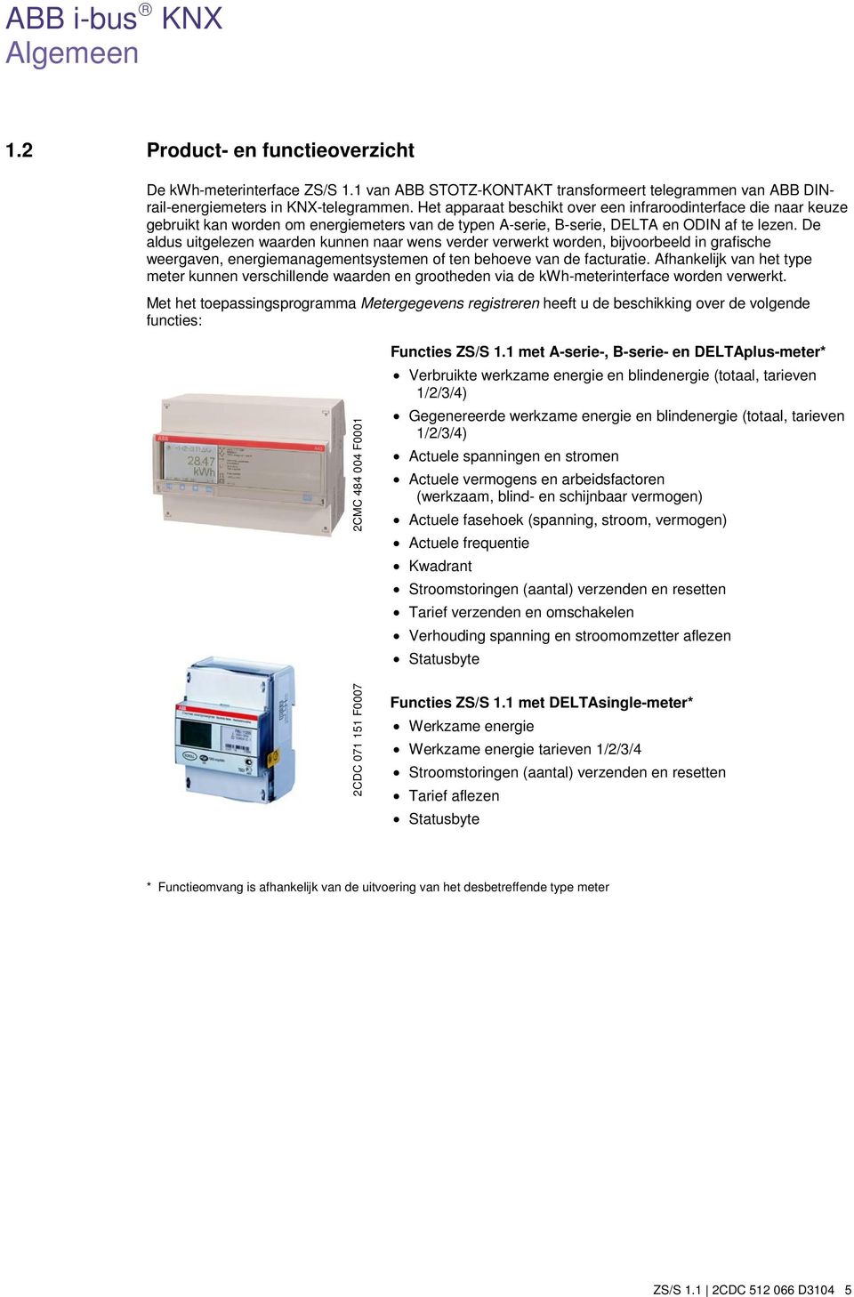 De aldus uitgelezen waarden kunnen naar wens verder verwerkt worden, bijvoorbeeld in grafische weergaven, energiemanagementsystemen of ten behoeve van de facturatie.