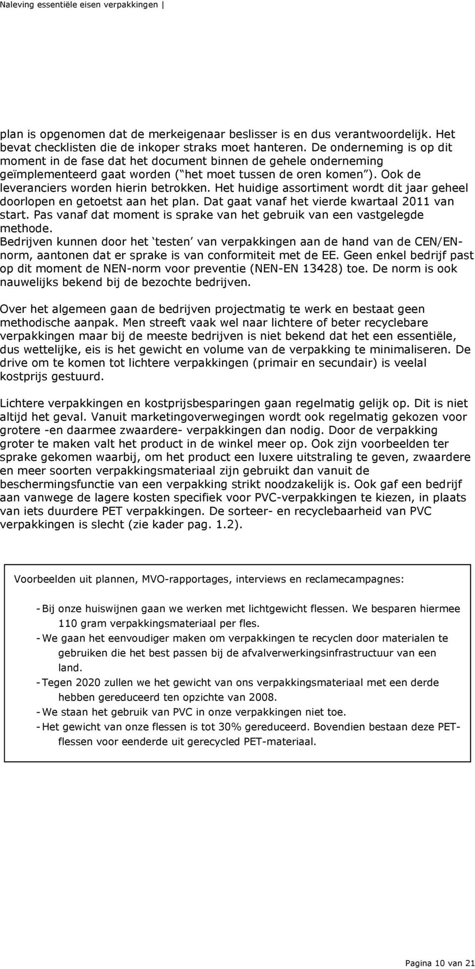 Het huidige assortiment wordt dit jaar geheel doorlopen en getoetst aan het plan. Dat gaat vanaf het vierde kwartaal 2011 van start.