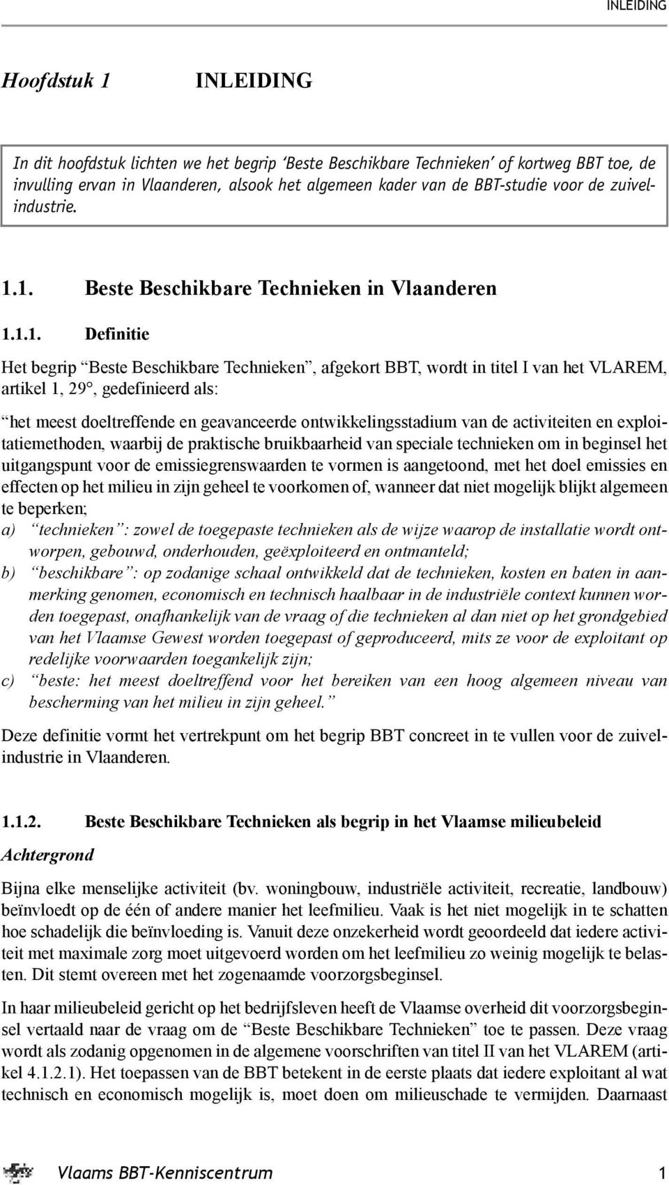 1. Beste Beschikbare Technieken in Vlaanderen 1.1.1. Definitie Het begrip Beste Beschikbare Technieken, afgekort BBT, wordt in titel I van het VLAREM, artikel 1, 29, gedefinieerd als: het meest