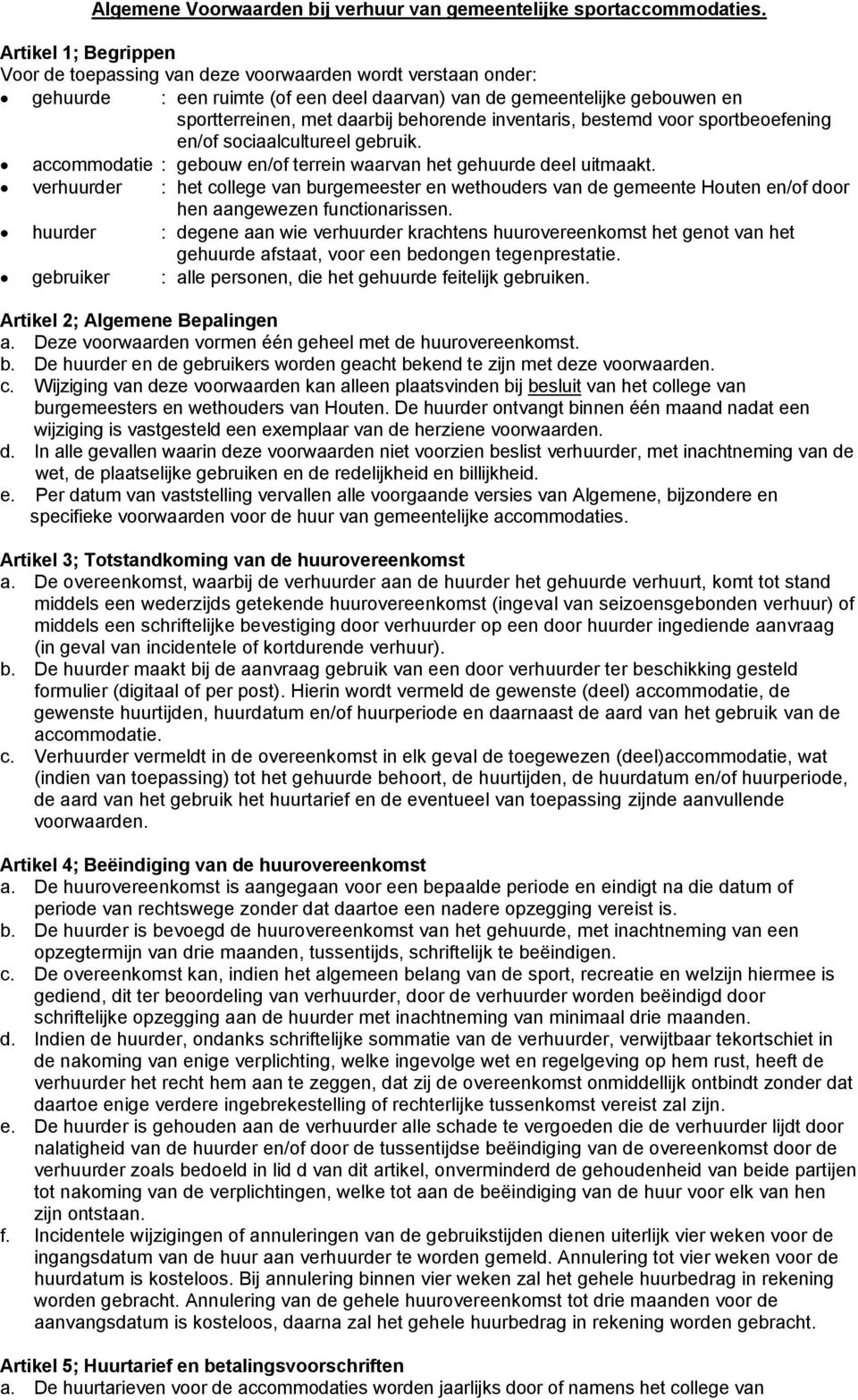 inventaris, bestemd voor sportbeoefening en/of sociaalcultureel gebruik. accommodatie : gebouw en/of terrein waarvan het gehuurde deel uitmaakt.