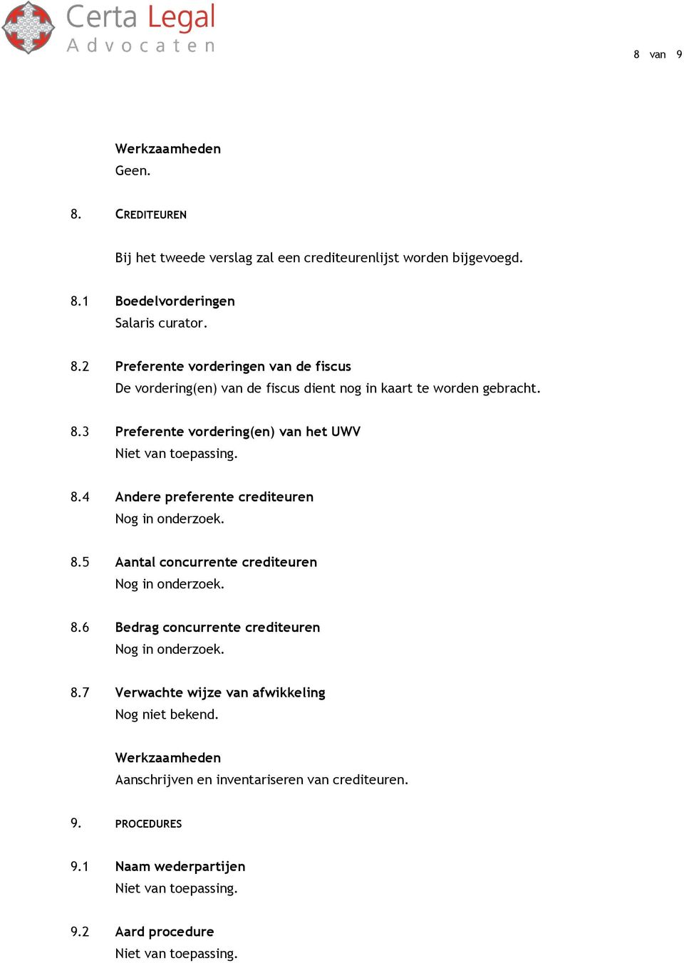 8.6 Bedrag concurrente crediteuren Nog in onderzoek. 8.7 Verwachte wijze van afwikkeling Aanschrijven en inventariseren van crediteuren. 9.