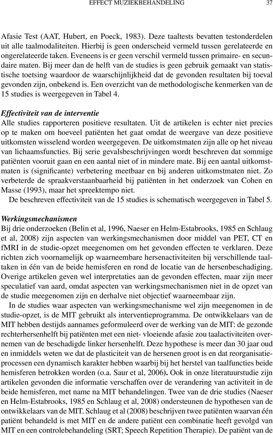 Bij meer dan de helft van de studies is geen gebruik gemaakt van statistische toetsing waardoor de waarschijnlijkheid dat de gevonden resultaten bij toeval gevonden zijn, onbekend is.