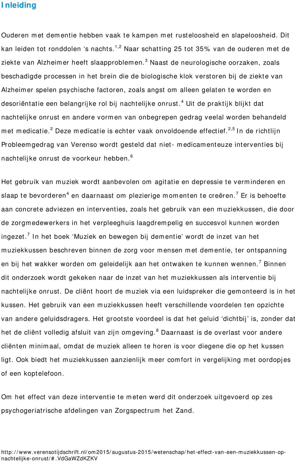 3 Naast de neurologische oorzaken, zoals beschadigde processen in het brein die de biologische klok verstoren bij de ziekte van Alzheimer spelen psychische factoren, zoals angst om alleen gelaten te