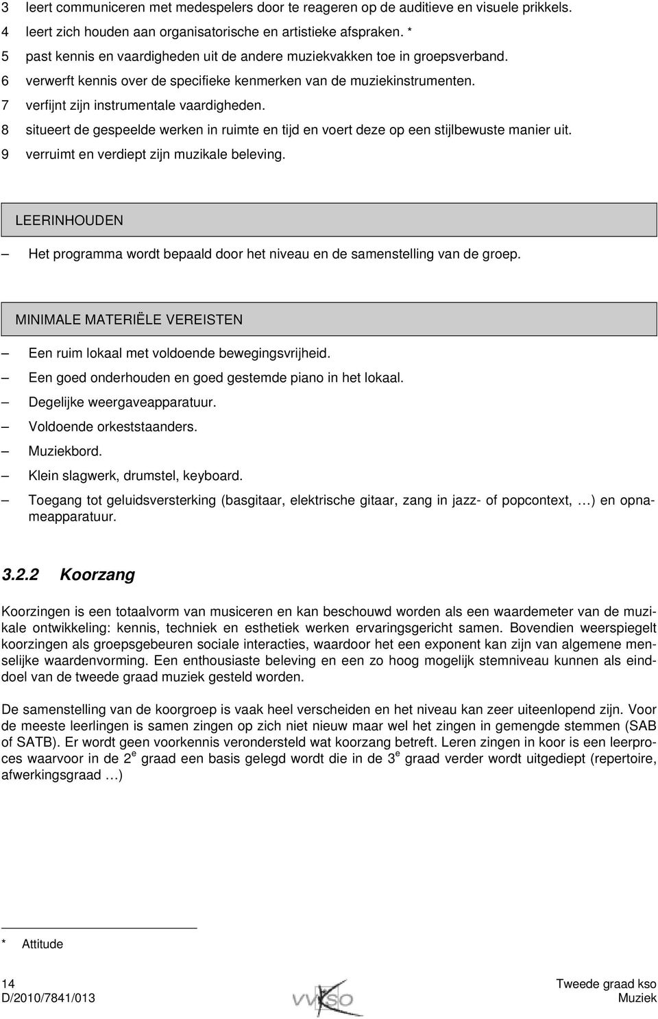 8 situeert de gespeelde werken in ruimte en tijd en voert deze op een stijlbewuste manier uit. 9 verruimt en verdiept zijn muzikale beleving.