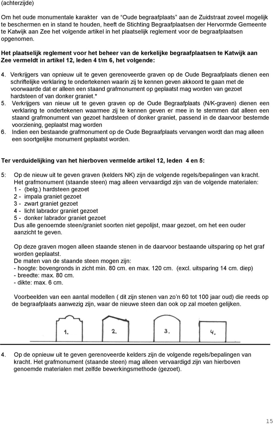 Het plaatselijk reglement voor het beheer van de kerkelijke begraafplaatsen te Katwijk aan Zee vermeldt in artikel 12, leden 4 t/m 6, het volgende: 4.