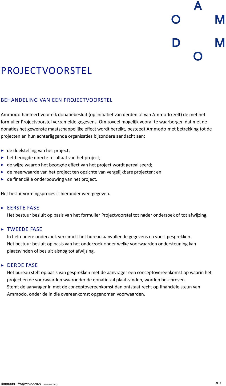 bijzondere aandacht aan: de doelstelling van het project; het beoogde directe resultaat van het project; de wijze waarop het beoogde effect van het project wordt gerealiseerd; de meerwaarde van het