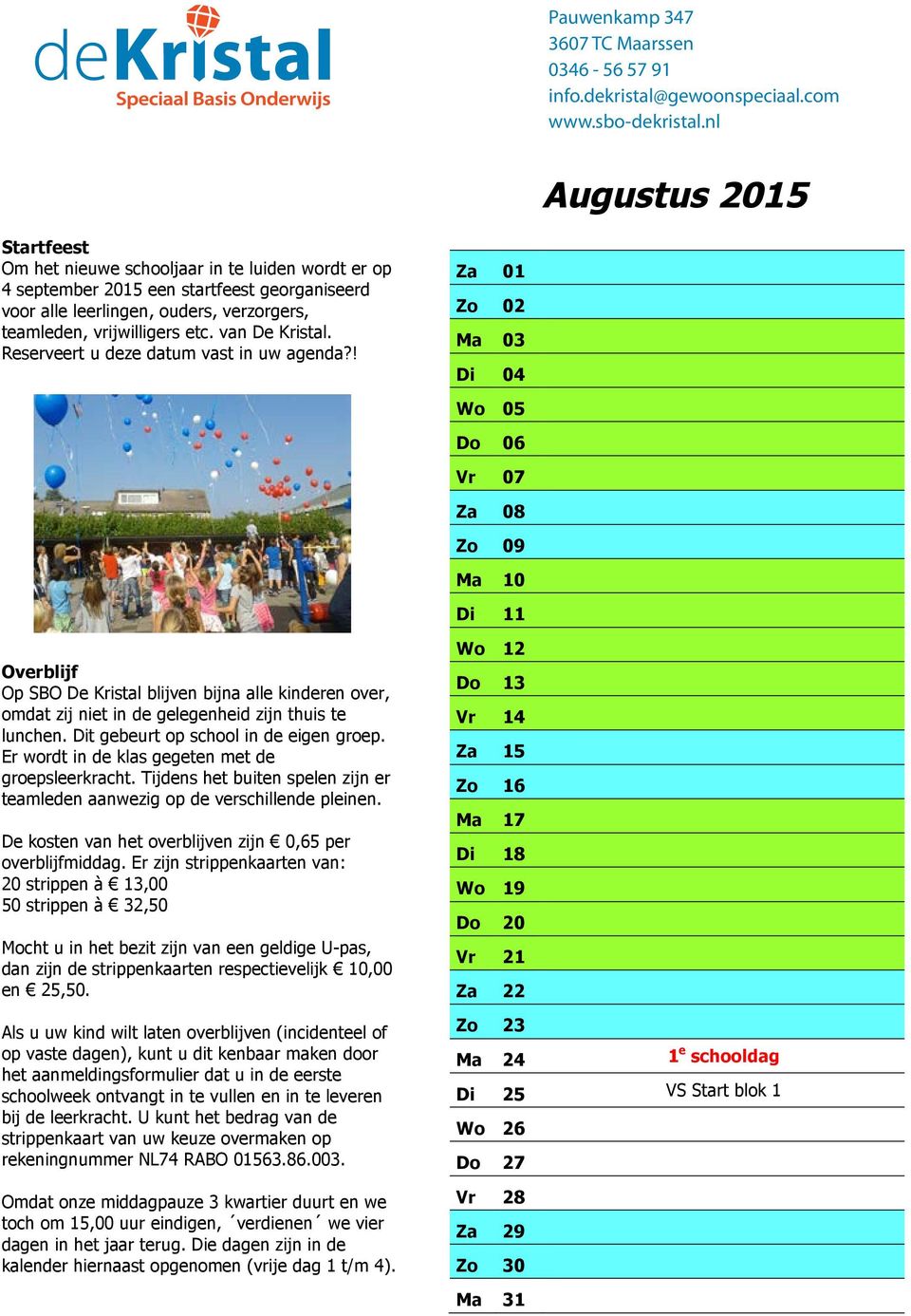 ! Za 01 Zo 02 Ma 03 Di 04 Wo 05 Do 06 Vr 07 Za 08 Zo 09 Ma 10 Di 11 Overblijf Op SBO De Kristal blijven bijna alle kinderen over, omdat zij niet in de gelegenheid zijn thuis te lunchen.