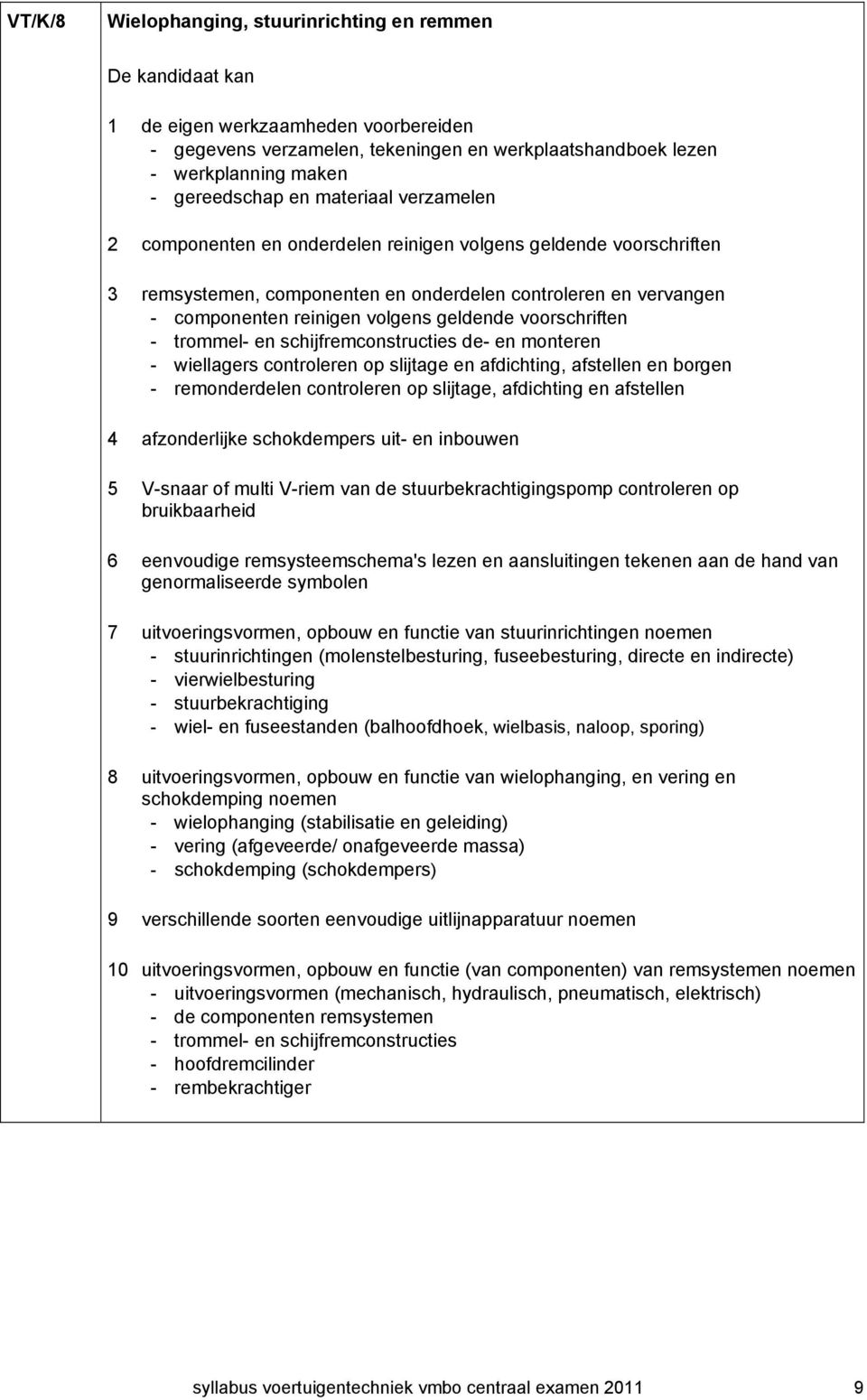 voorschriften - trommel- en schijfremconstructies de- en monteren - wiellagers controleren op slijtage en afdichting, afstellen en borgen - remonderdelen controleren op slijtage, afdichting en