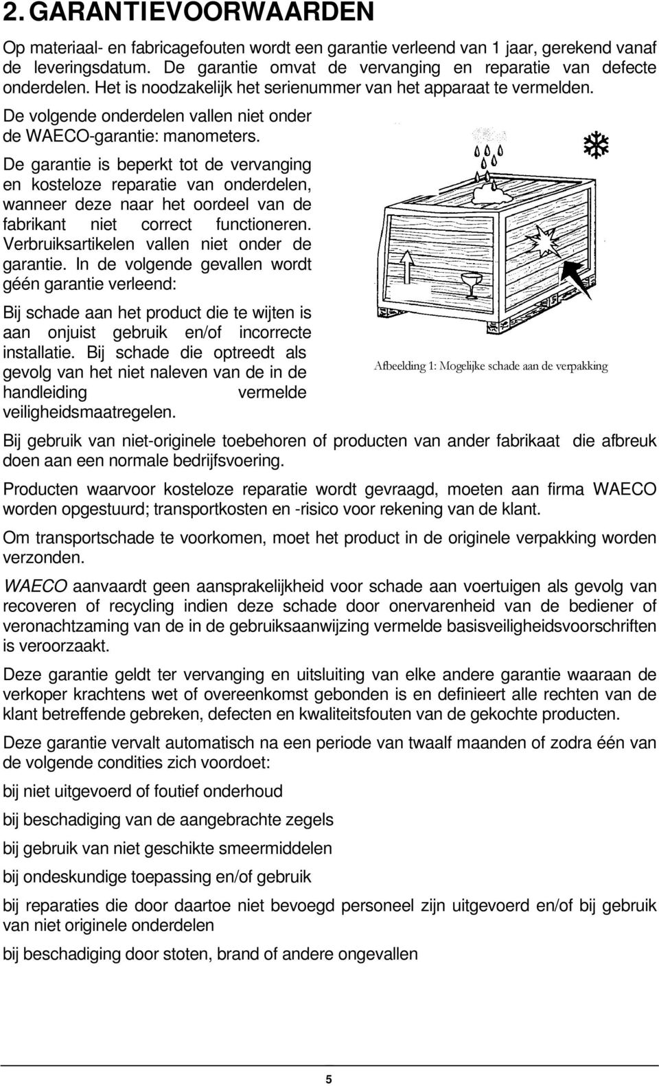 De garantie is beperkt tot de vervanging en kosteloze reparatie van onderdelen, wanneer deze naar het oordeel van de fabrikant niet correct functioneren.