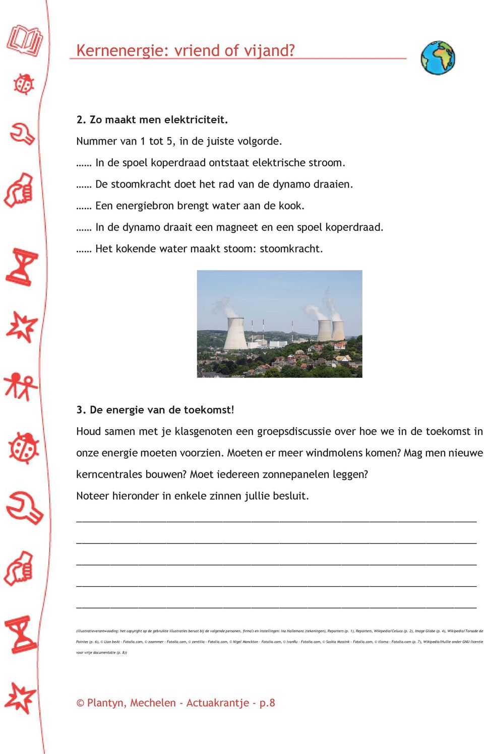 Houd samen met je klasgenoten een groepsdiscussie over hoe we in de toekomst in onze energie moeten voorzien. Moeten er meer windmolens komen? Mag men nieuwe kerncentrales bouwen?