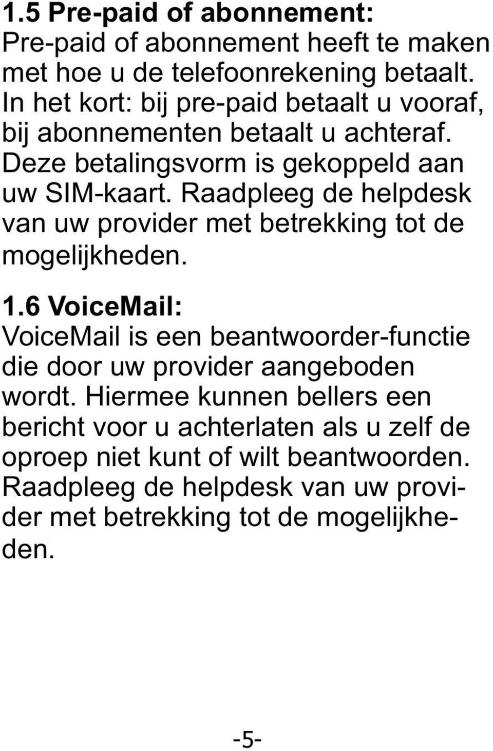 Raadpleeg de helpdesk van uw provider met betrekking tot de mogelijkheden. 1.