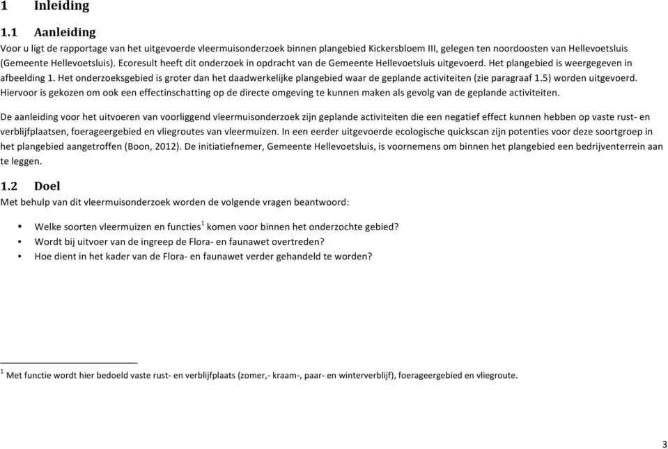 Het onderzoeksgebied is groter dan het daadwerkelijke plangebied waar de geplande activiteiten (zie paragraaf 1.5) worden uitgevoerd.