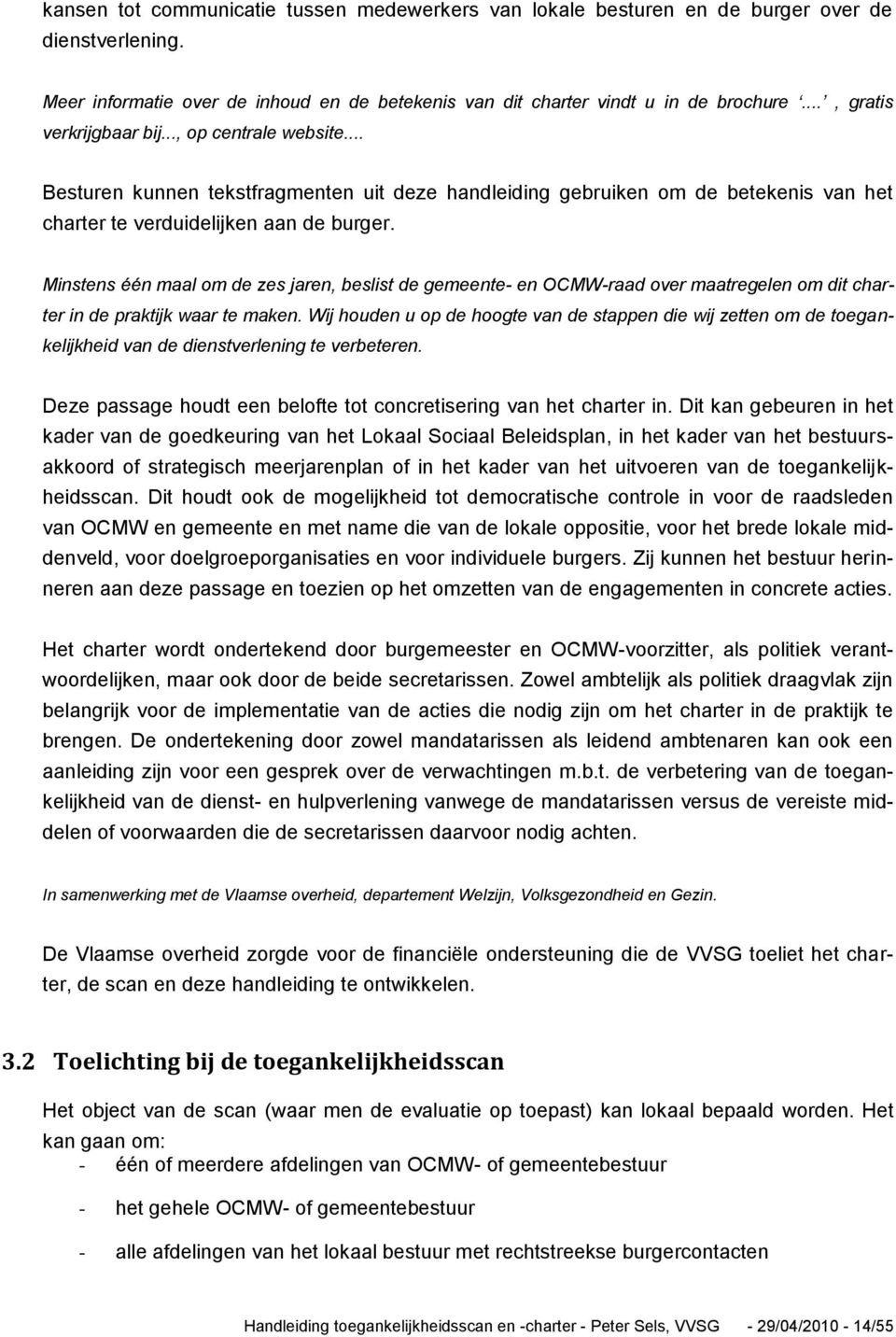 Minstens één maal om de zes jaren, beslist de gemeente- en OCMW-raad over maatregelen om dit charter in de praktijk waar te maken.